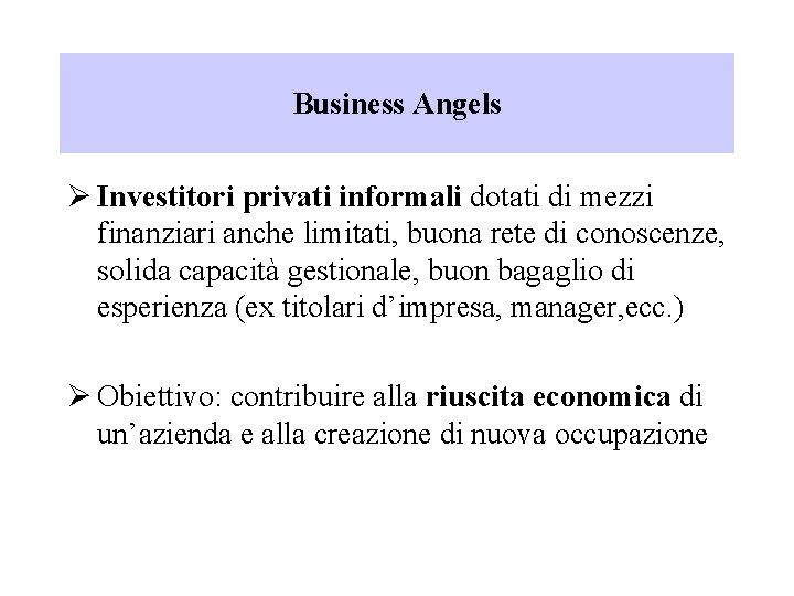 Business Angels Ø Investitori privati informali dotati di mezzi finanziari anche limitati, buona rete