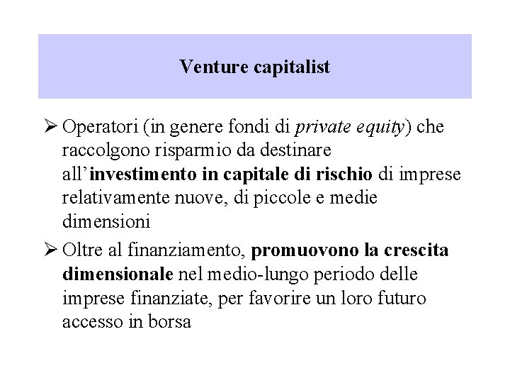 Venture capitalist Ø Operatori (in genere fondi di private equity) che raccolgono risparmio da