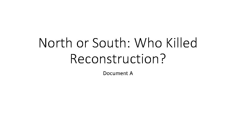 North or South: Who Killed Reconstruction? Document A 