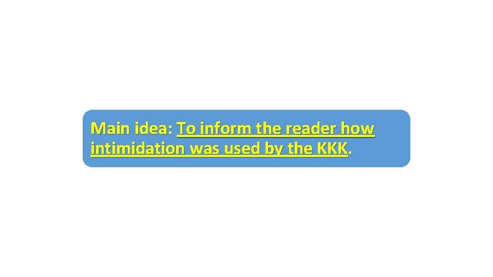 Main idea: To inform the reader how intimidation was used by the KKK. 