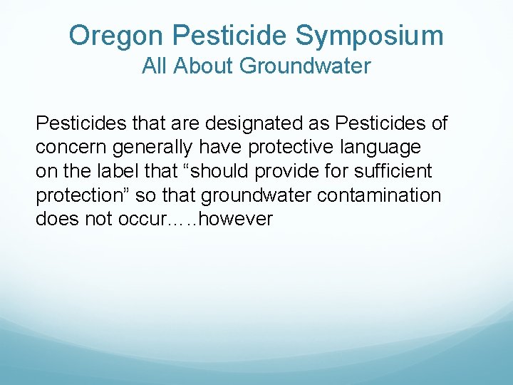 Oregon Pesticide Symposium All About Groundwater Pesticides that are designated as Pesticides of concern