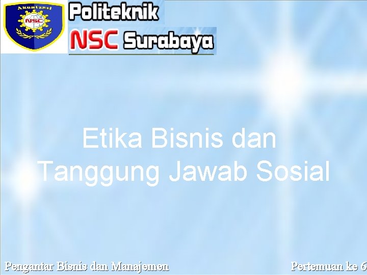 Etika Bisnis dan Tanggung Jawab Sosial Presented by Prasetyo Widyo Iswara, S. E. ,