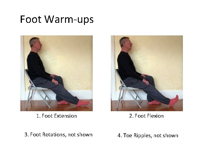 Foot Warm-ups 1. Foot Extension 3. Foot Rotations, not shown 2. Foot Flexion 4.
