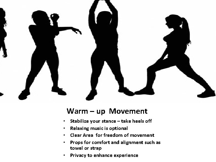 Warm – up Movement Stabilize your stance – take heels off Relaxing music is
