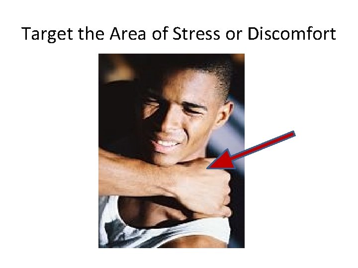 Target the Area of Stress or Discomfort 