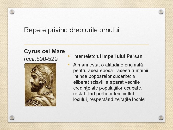 Repere privind drepturile omului Cyrus cel Mare (cca. 590 -529 • Întemeietorul Imperiului Persan