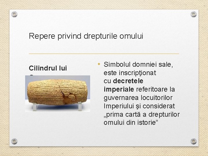 Repere privind drepturile omului Cilindrul lui Cyrus • Simbolul domniei sale, este inscripţionat cu