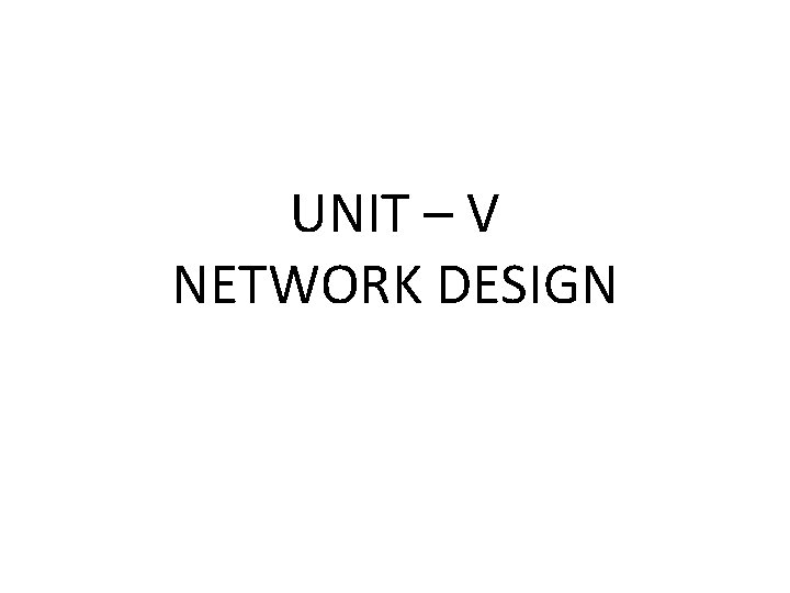 UNIT – V NETWORK DESIGN 