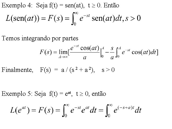 Exemplo 4: Seja f(t) = sen(at), t 0. Então Temos integrando por partes Finalmente,