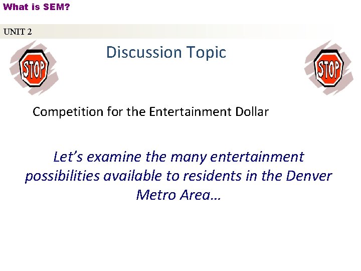 What is SEM? UNIT 2 Discussion Topic Competition for the Entertainment Dollar Let’s examine