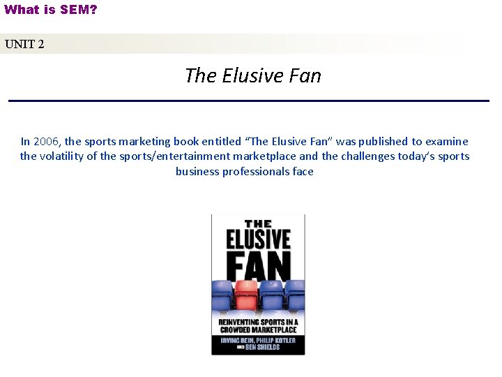 What is SEM? UNIT 2 The Elusive Fan In 2006, the sports marketing book