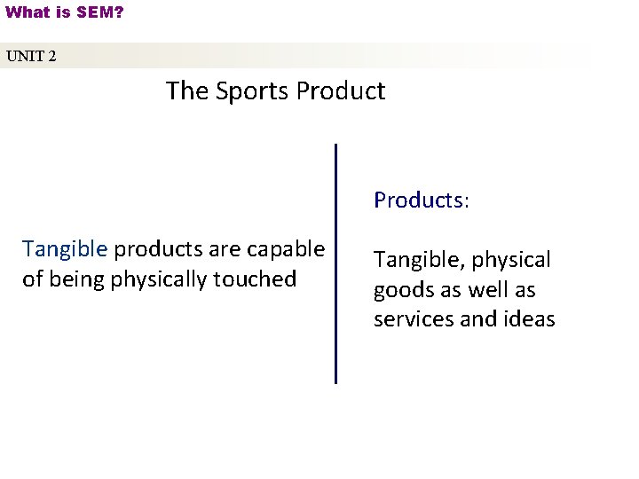 What is SEM? UNIT 2 The Sports Products: Tangible products are capable of being