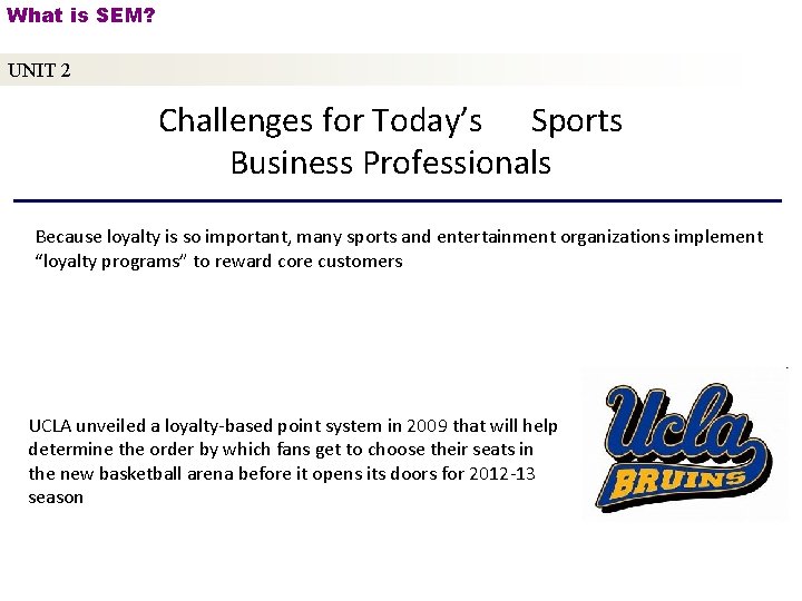 What is SEM? UNIT 2 Challenges for Today’s Sports Business Professionals Because loyalty is