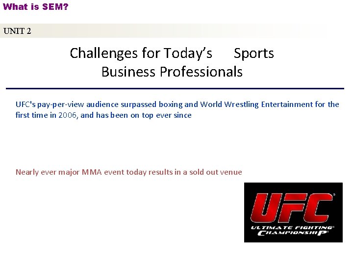 What is SEM? UNIT 2 Challenges for Today’s Sports Business Professionals UFC's pay-per-view audience