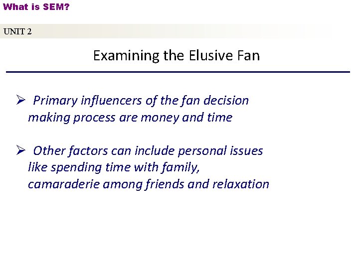 What is SEM? UNIT 2 Examining the Elusive Fan Ø Primary influencers of the