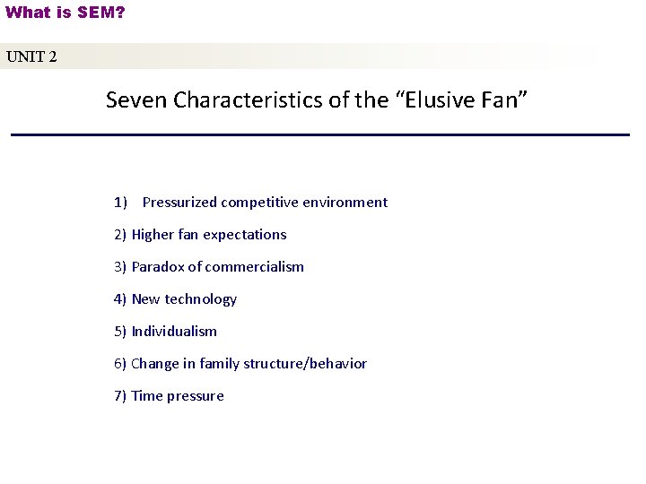 What is SEM? UNIT 2 Seven Characteristics of the “Elusive Fan” 1) Pressurized competitive