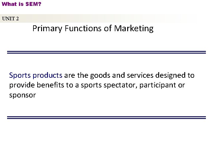 What is SEM? UNIT 2 Primary Functions of Marketing Sports products are the goods