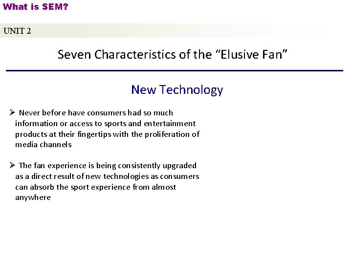 What is SEM? UNIT 2 Seven Characteristics of the “Elusive Fan” New Technology Ø