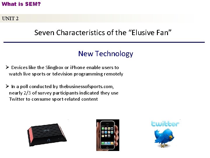 What is SEM? UNIT 2 Seven Characteristics of the “Elusive Fan” New Technology Ø