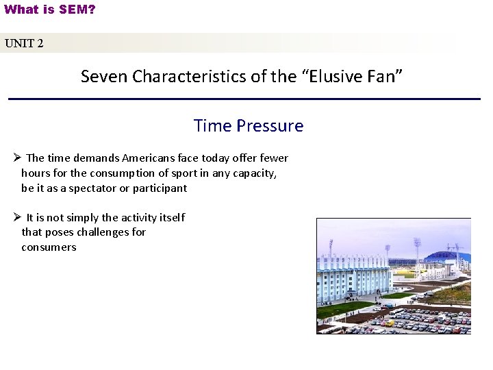 What is SEM? UNIT 2 Seven Characteristics of the “Elusive Fan” Time Pressure Ø