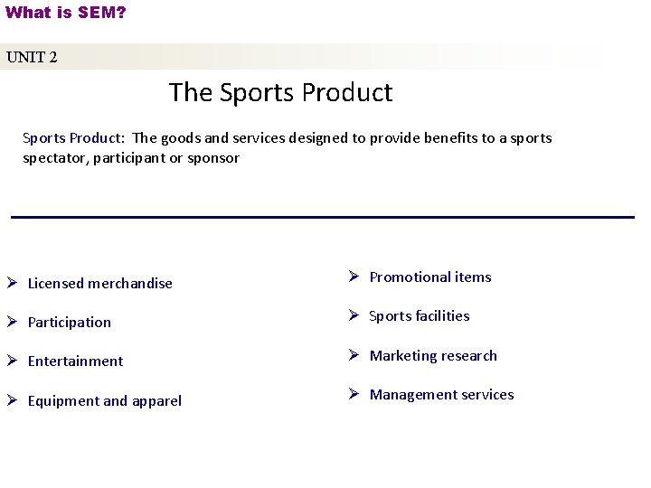 What is SEM? UNIT 2 The Sports Product: The goods and services designed to
