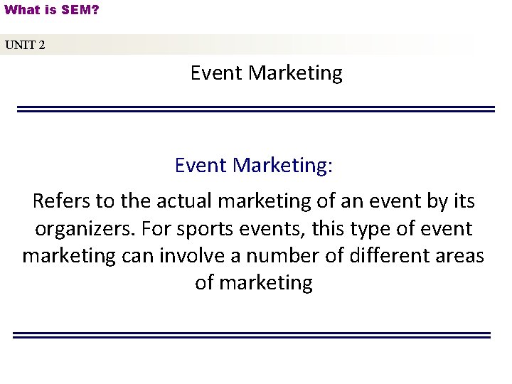 What is SEM? UNIT 2 Event Marketing: Refers to the actual marketing of an