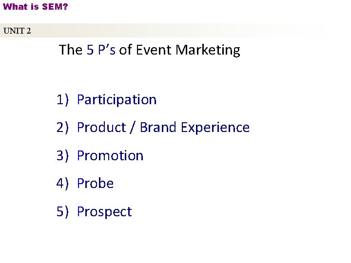 What is SEM? UNIT 2 The 5 P’s of Event Marketing 1) Participation 2)