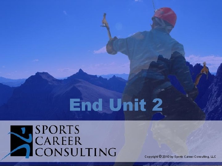 End Unit 2 Copyright © 2010 by Sports Career Consulting, LLC 