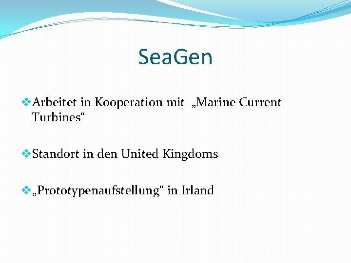 Sea. Gen v. Arbeitet in Kooperation mit „Marine Current Turbines“ v. Standort in den