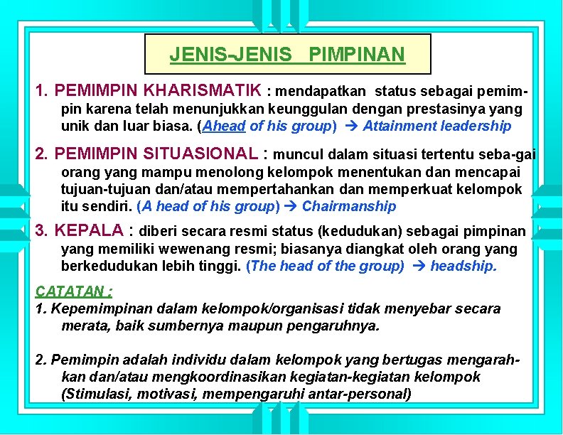 JENIS-JENIS PIMPINAN 1. PEMIMPIN KHARISMATIK : mendapatkan status sebagai pemimpin karena telah menunjukkan keunggulan