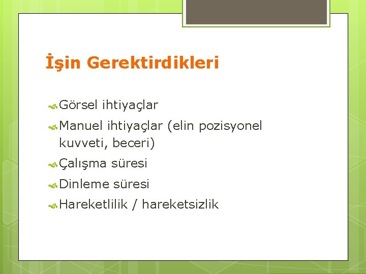 İşin Gerektirdikleri Görsel ihtiyaçlar Manuel ihtiyaçlar (elin pozisyonel kuvveti, beceri) Çalışma süresi Dinleme süresi