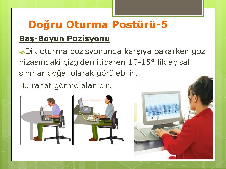 Doğru Oturma Postürü-5 Baş-Boyun Pozisyonu Dik oturma pozisyonunda karşıya bakarken göz hizasındaki çizgiden itibaren