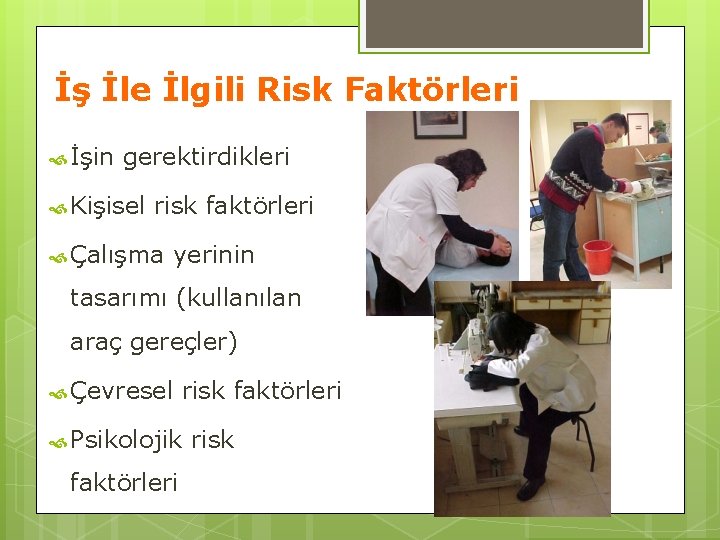 İş İle İlgili Risk Faktörleri İşin gerektirdikleri Kişisel risk faktörleri Çalışma yerinin tasarımı (kullanılan