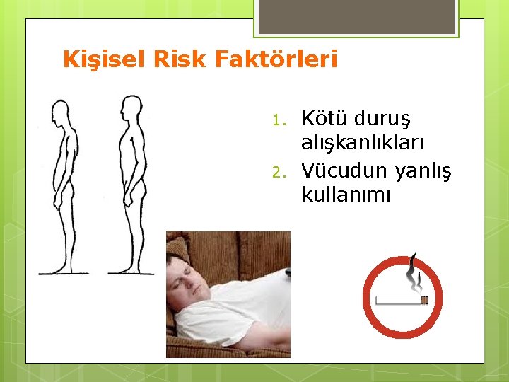 Kişisel Risk Faktörleri 1. 2. Kötü duruş alışkanlıkları Vücudun yanlış kullanımı 