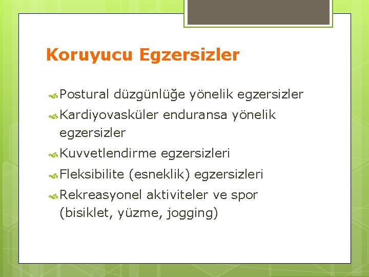 Koruyucu Egzersizler Postural düzgünlüğe yönelik egzersizler Kardiyovasküler enduransa yönelik egzersizler Kuvvetlendirme egzersizleri Fleksibilite (esneklik)