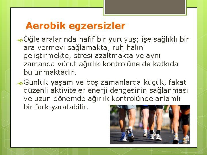 Aerobik egzersizler Öğle aralarında hafif bir yürüyüş; işe sağlıklı bir ara vermeyi sağlamakta, ruh