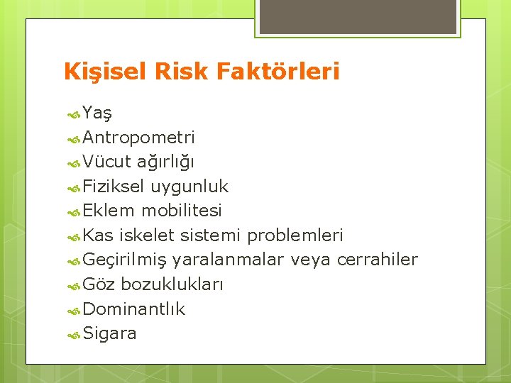 Kişisel Risk Faktörleri Yaş Antropometri Vücut ağırlığı Fiziksel uygunluk Eklem mobilitesi Kas iskelet sistemi