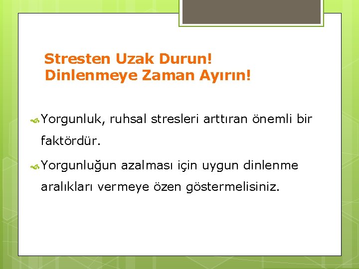 Stresten Uzak Durun! Dinlenmeye Zaman Ayırın! Yorgunluk, ruhsal stresleri arttıran önemli bir faktördür. Yorgunluğun