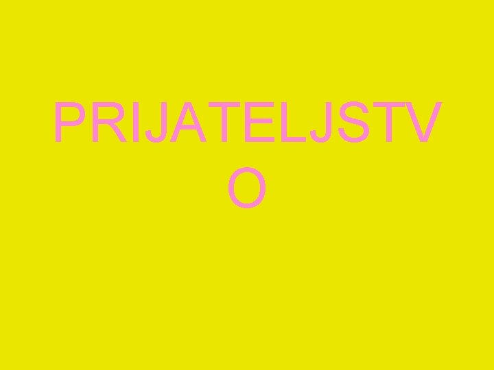PRIJATELJSTV O 