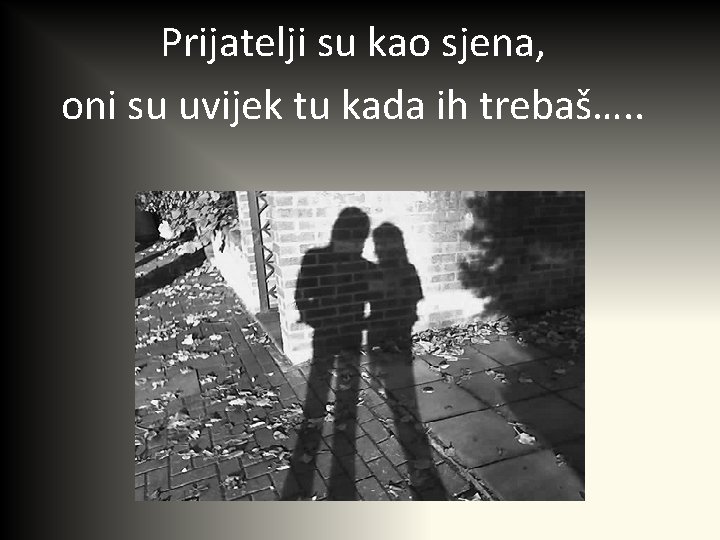 Prijatelji su kao sjena, oni su uvijek tu kada ih trebaš…. . 