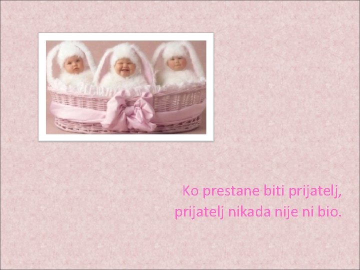 Ko prestane biti prijatelj, prijatelj nikada nije ni bio. 