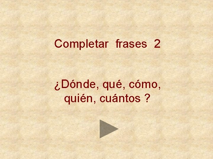 Completar frases 2 ¿Dónde, qué, cómo, quién, cuántos ? 