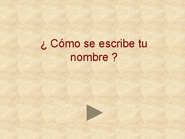 ¿ Cómo se escribe tu nombre ? 