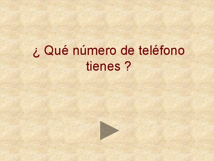 ¿ Qué número de teléfono tienes ? 