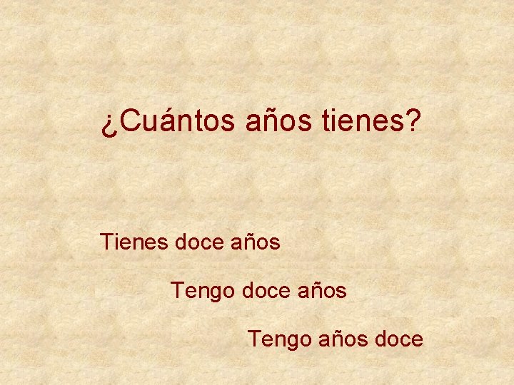 ¿Cuántos años tienes? Tienes doce años Tengo años doce 