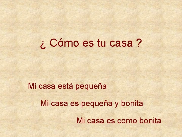 ¿ Cómo es tu casa ? Mi casa está pequeña Mi casa es pequeña