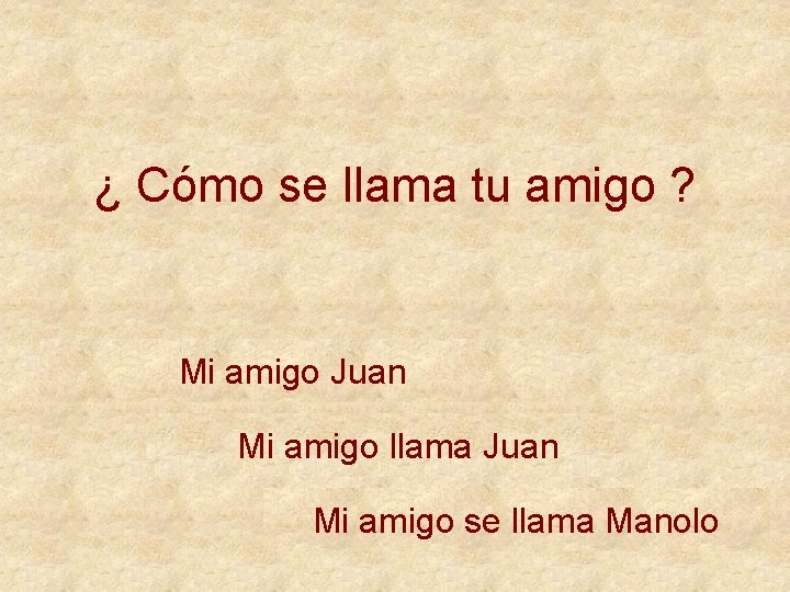 ¿ Cómo se llama tu amigo ? Mi amigo Juan Mi amigo llama Juan