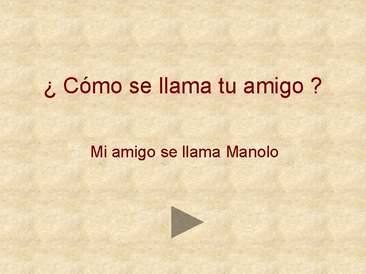 ¿ Cómo se llama tu amigo ? Mi amigo se llama Manolo 