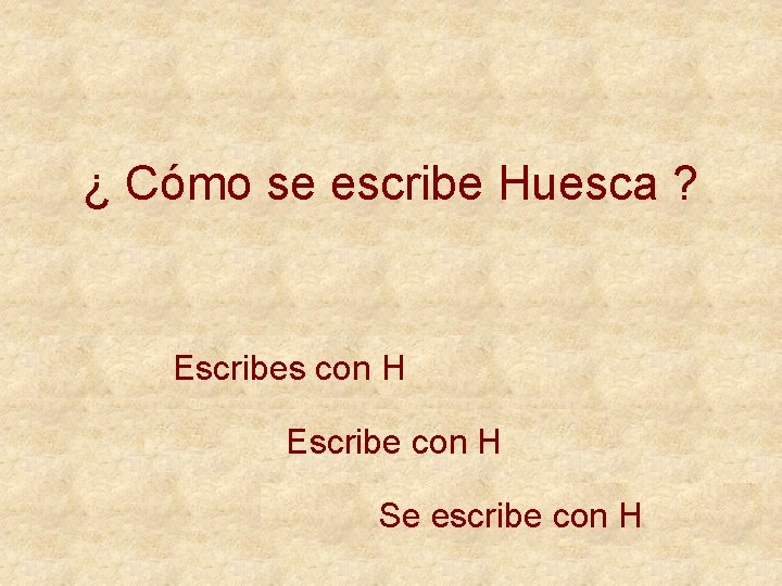 ¿ Cómo se escribe Huesca ? Escribes con H Escribe con H Se escribe