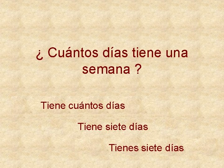 ¿ Cuántos días tiene una semana ? Tiene cuántos días Tiene siete días Tienes